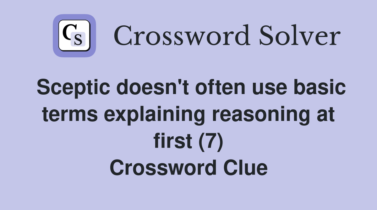 Sceptic doesn't often use basic terms explaining reasoning at first (7